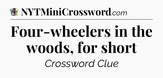 Four-wheelers in the woods, for short Crossword Clue