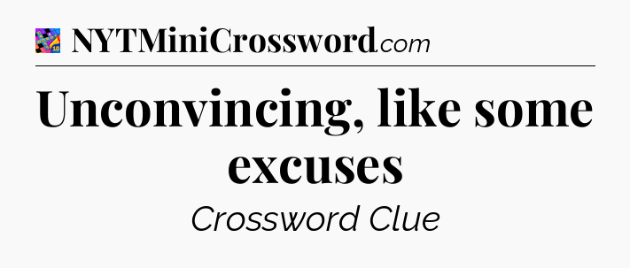 Unconvincing, like some excuses Crossword Clue