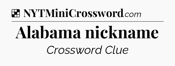 Solution: Alabama nickname - NYT Crossword