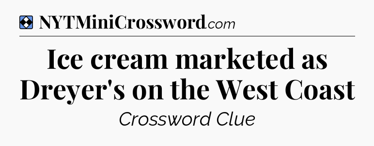Solution: Ice cream marketed as Dreyer's on the West Coast - NYT Mini Crossword