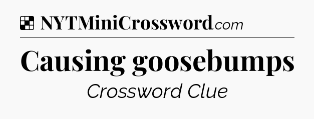 Solution: Causing goosebumps - NYT Crossword