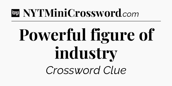 Powerful figure of industry Crossword Clue