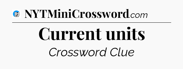 Current units Crossword Clue