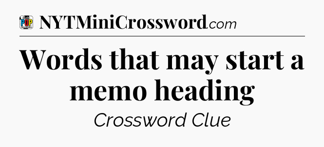 Words that may start a memo heading Crossword Clue