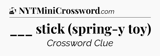 ___ stick (spring-y toy) - Daily Themed Classic Crossword