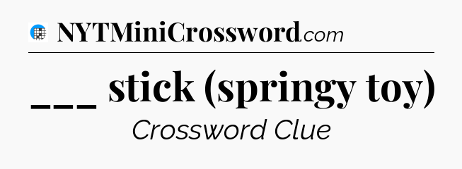 ___ stick (springy toy) Crossword Clue
