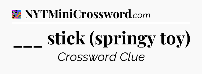 ___ stick (springy toy) Crossword Clue