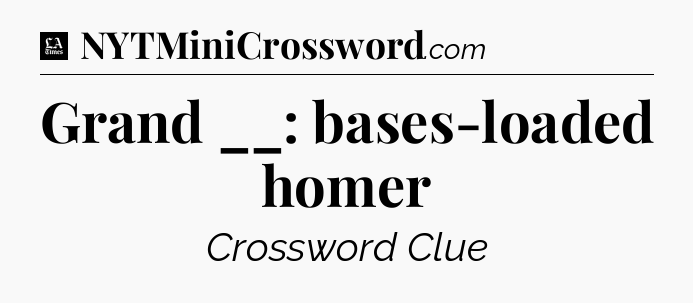 Grand __: bases-loaded homer - LA Times Crossword