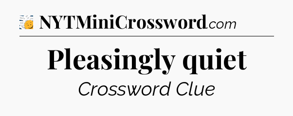 Pleasingly quiet - 7 Little Words