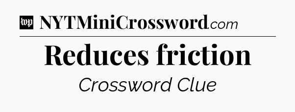 Reduces friction Crossword Clue