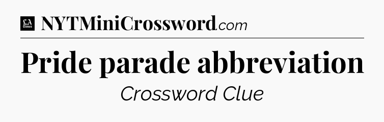 Pride parade abbreviation - LA Times Crossword