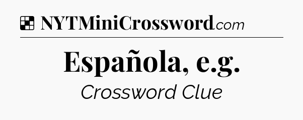 Solution: Española, e.g - NYT Crossword