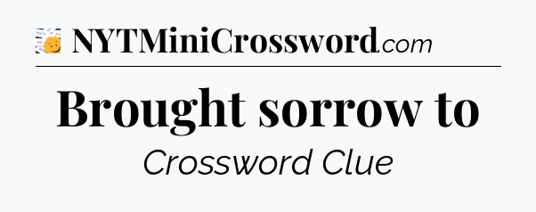 Brought sorrow to - 7 Little Words
