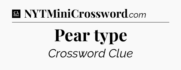 Pear type - LA Times Crossword