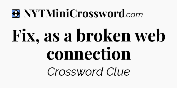 Solution: Fix, as a broken web connection - NYT Mini Crossword
