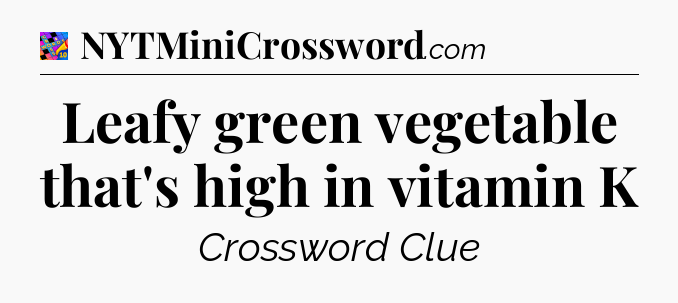 Leafy green vegetable that's high in vitamin K Crossword Clue