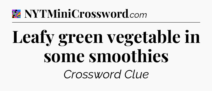 Leafy green vegetable in some smoothies Crossword Clue