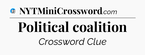 Political coalition Crossword Clue