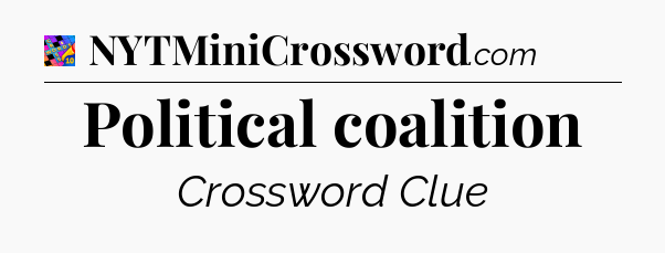 Political coalition Crossword Clue