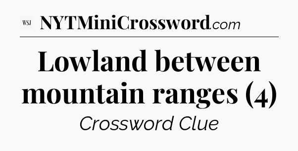 Lowland between mountain ranges (4) - WSJ Crossword