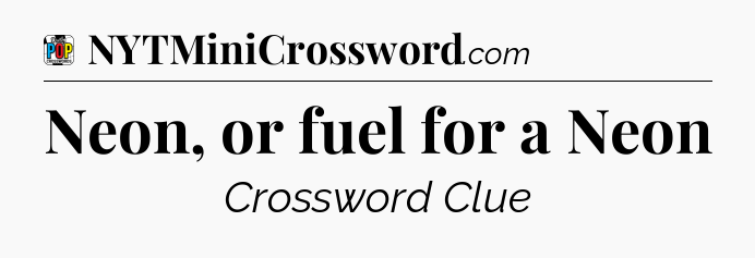 Neon, or fuel for a Neon Crossword Clue