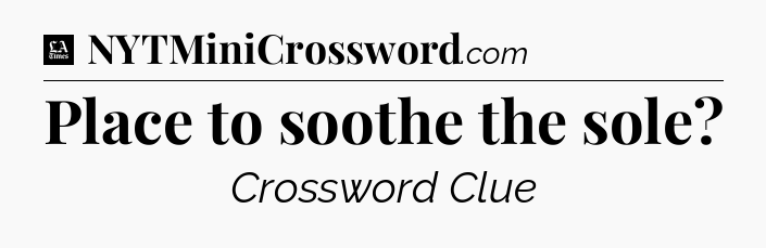 Place to soothe the sole - LA Times Crossword
