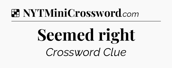 Solution: Seemed right - NYT Crossword