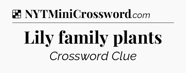 Solution: Lily family plants - NYT Crossword