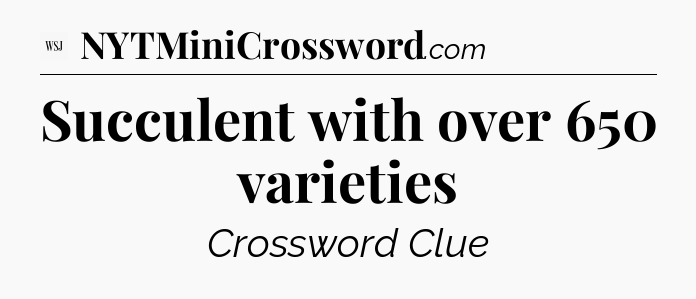 Succulent with over 650 varieties - WSJ Crossword