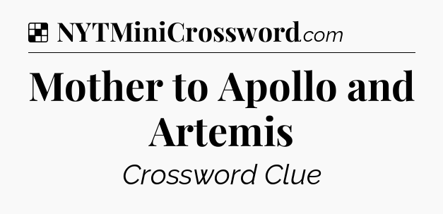 Solution: Mother to Apollo and Artemis - NYT Crossword