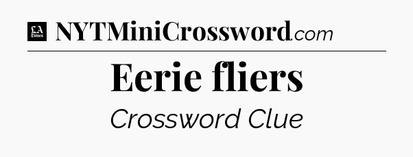 Eerie fliers - LA Times Crossword