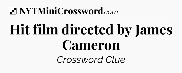 Solution: Hit film directed by James Cameron - NYT Crossword