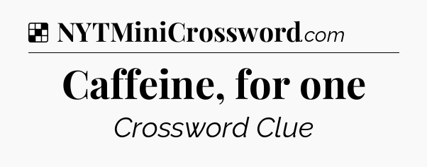 Solution: Caffeine, for one - NYT Crossword