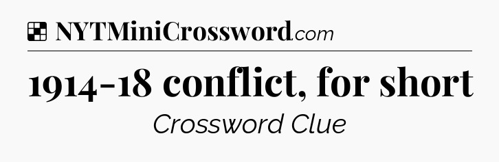 Solution: 1914-18 conflict, for short - NYT Crossword