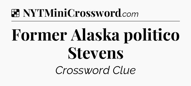 Solution: Former Alaska politico Stevens - NYT Crossword