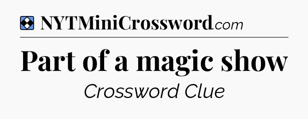 Solution: Part of a magic show - NYT Mini Crossword