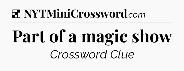 Solution: Part of a magic show - NYT Crossword