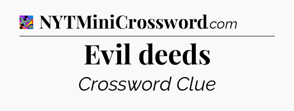 Evil deeds Crossword Clue