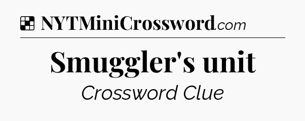 Solution: Smuggler's unit - NYT Crossword