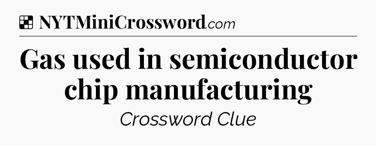 Solution: Gas used in semiconductor chip manufacturing - NYT Crossword