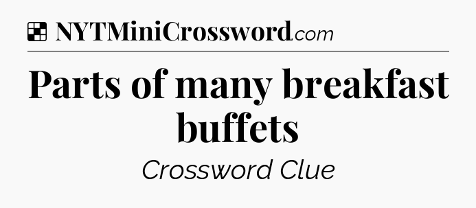 Solution: Parts of many breakfast buffets - NYT Crossword