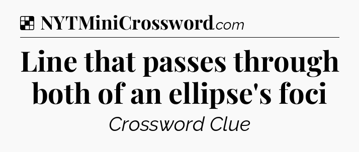 Solution: Line that passes through both of an ellipse's foci - NYT Crossword