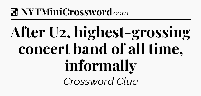 Solution: After U2, highest-grossing concert band of all time, informally - NYT Crossword