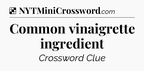 Solution: Common vinaigrette ingredient - NYT Crossword