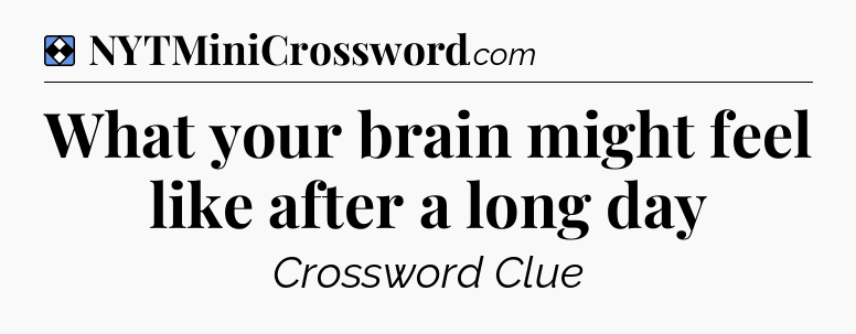 Solution: What your brain might feel like after a long day - NYT Mini Crossword