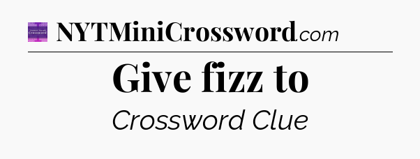 Give fizz to - Thomas Joseph Crossword