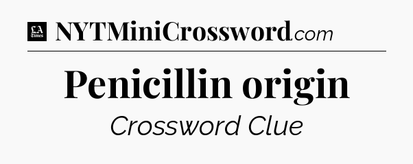 Penicillin origin - LA Times Crossword