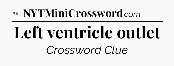 Left ventricle outlet - WSJ Crossword