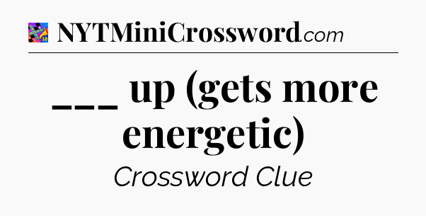 ___ up (gets more energetic) Crossword Clue