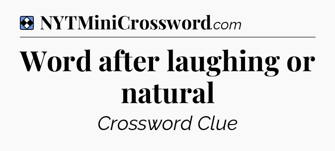 Solution: Word after laughing or natural - NYT Mini Crossword